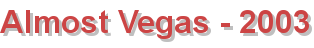 Almost Vegas - 2003